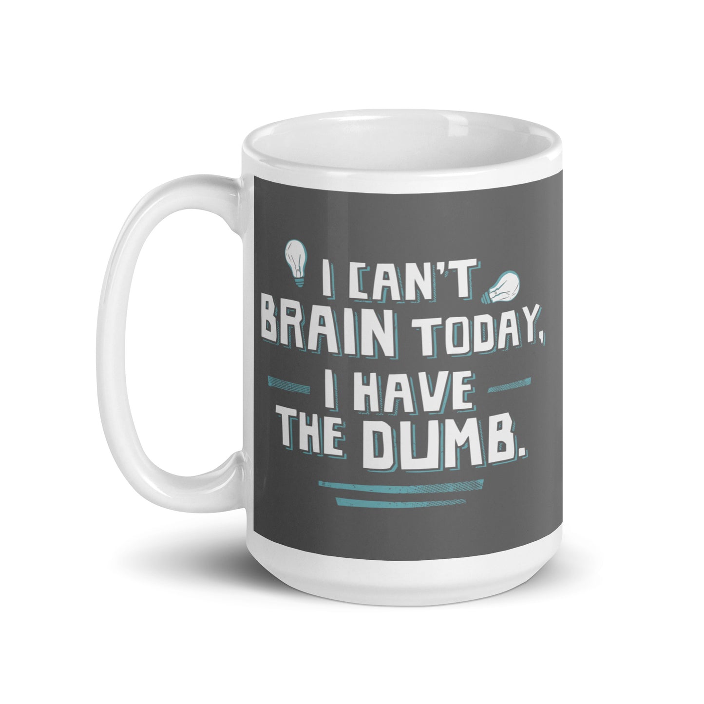 I Can't Brain Today, I Have The Dumb. Mug