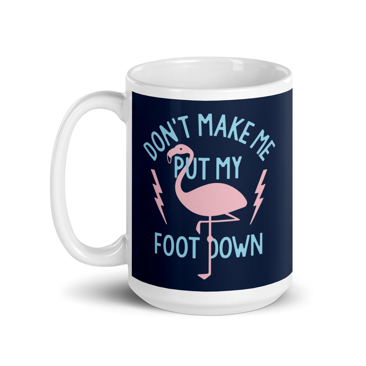 Don't Make Me Put My Foot Down Mug