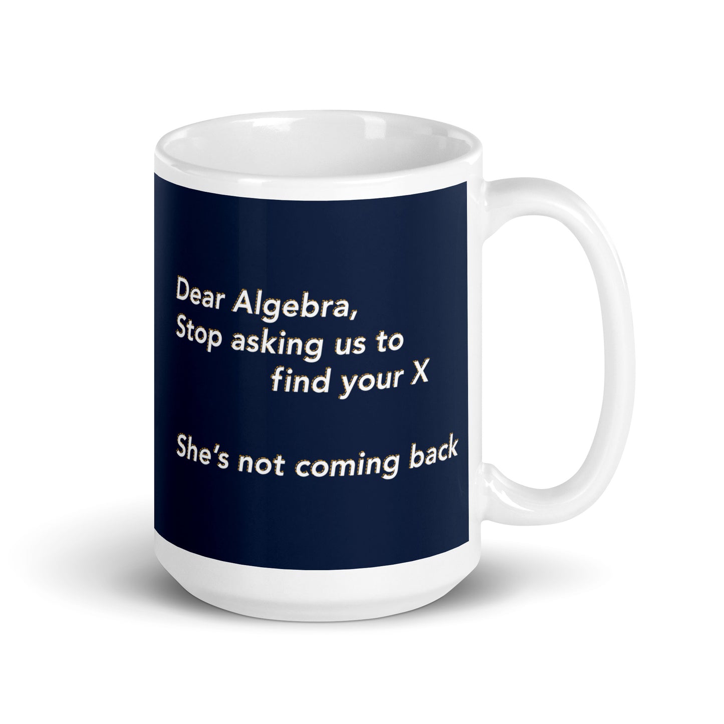 Dear Algebra, Stop Asking Us To Find Your X Mug