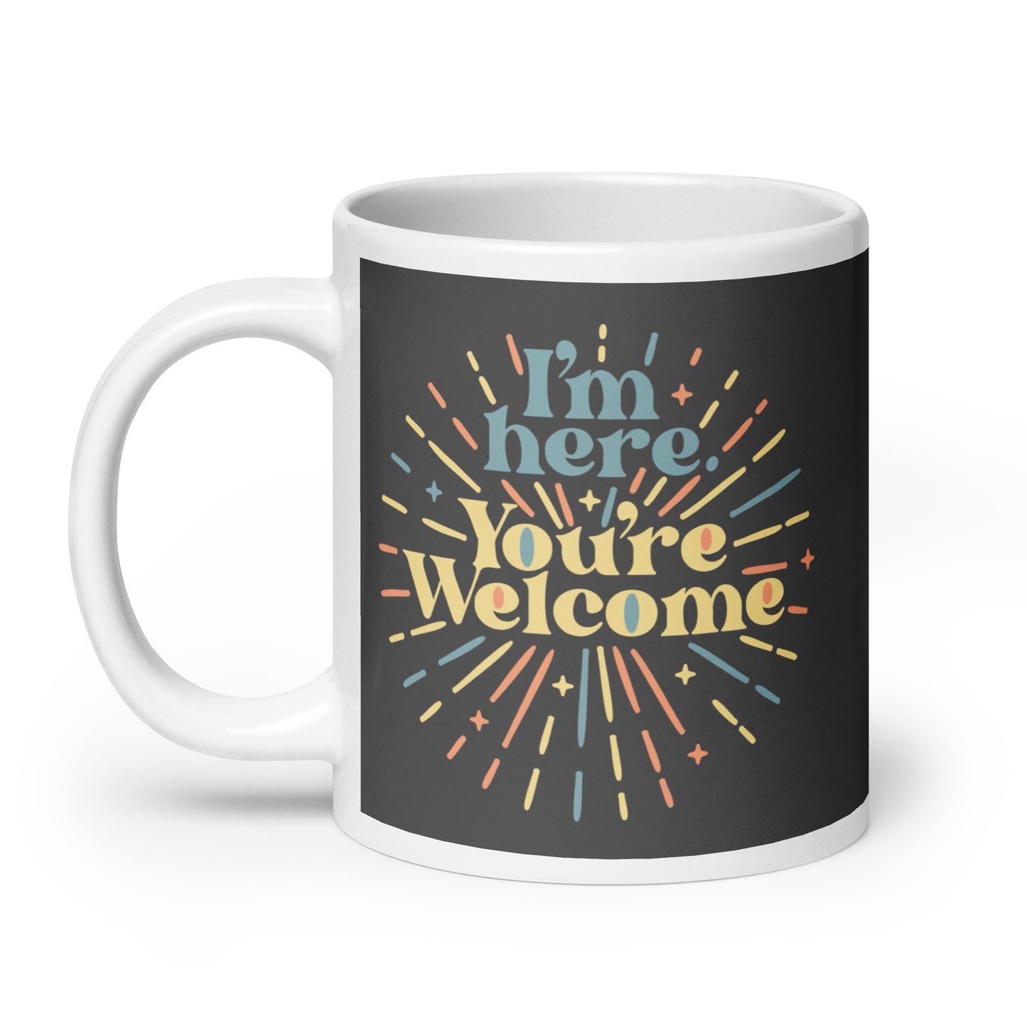 I'm Here You're Welcome Mug