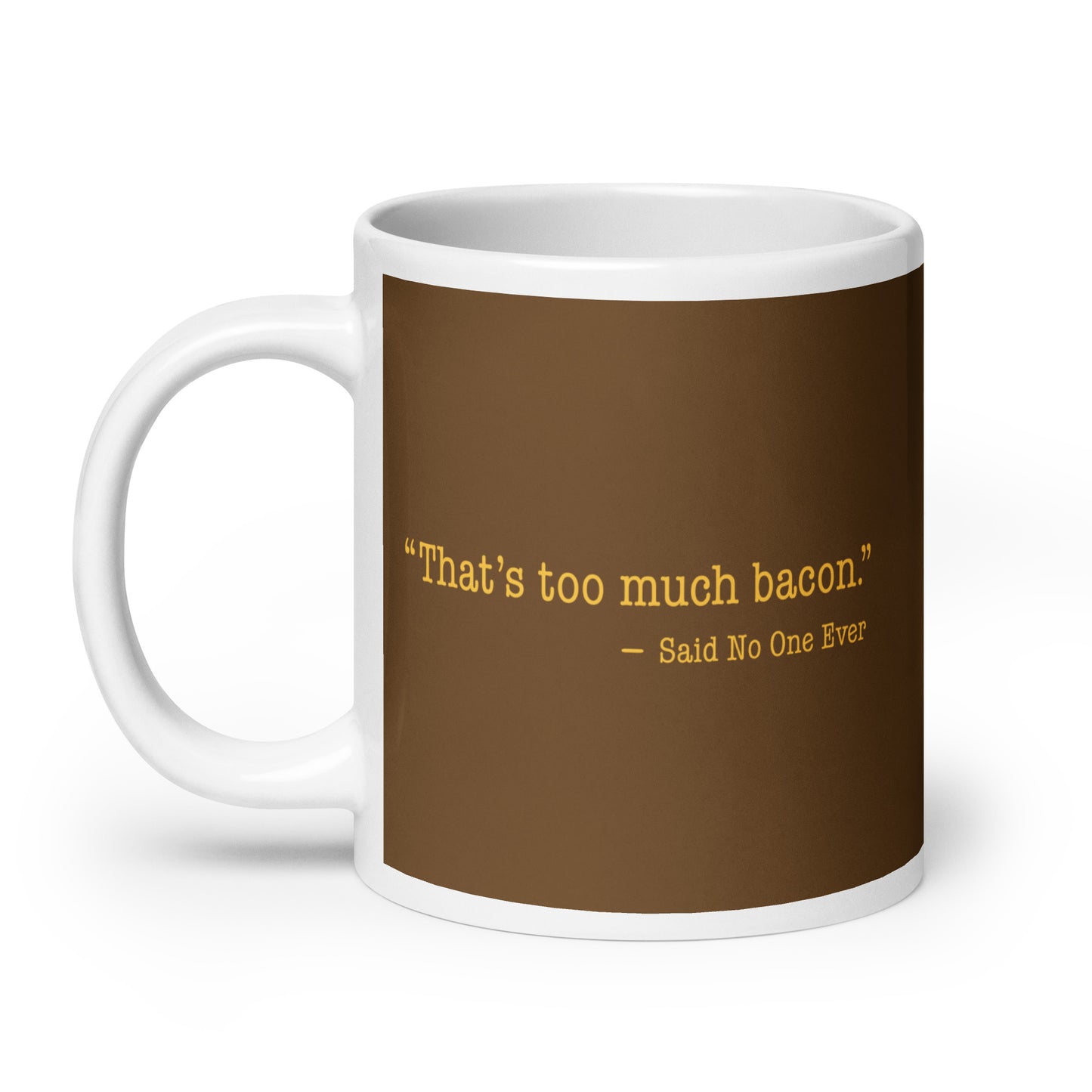 That's Too Much Bacon, Said No One Ever Mug