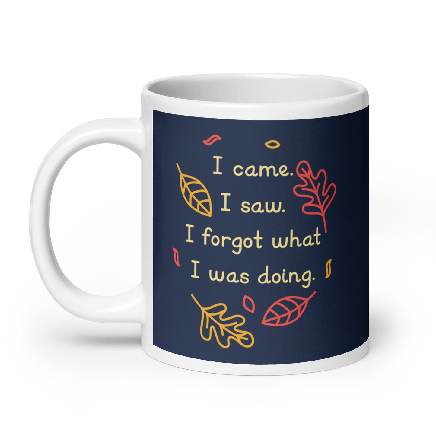 I Came. I Saw. I Forgot What I Was Doing. Mug