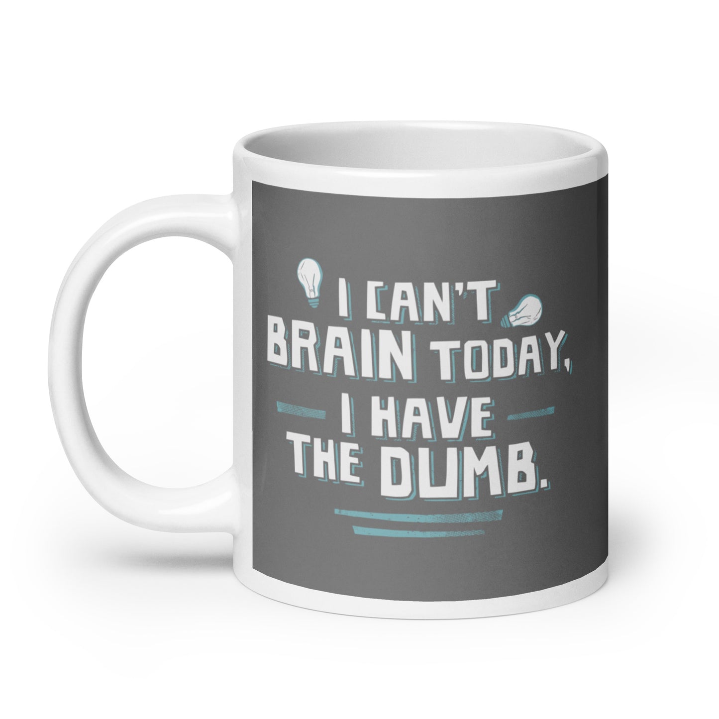 I Can't Brain Today, I Have The Dumb. Mug