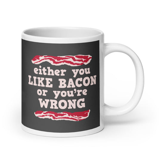 Either You Like Bacon Or You're Wrong Mug