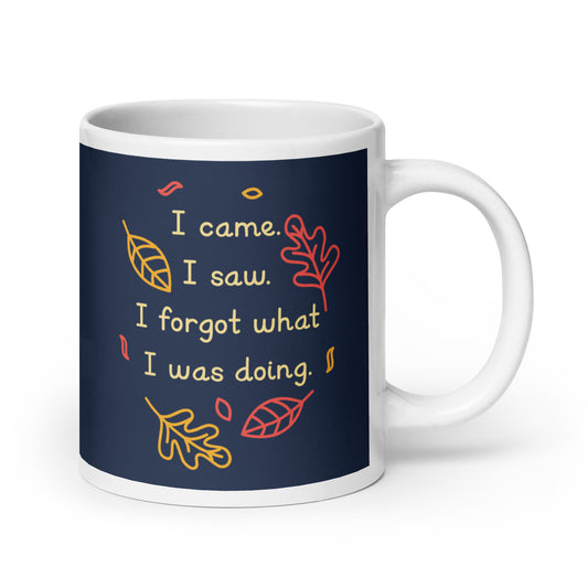 I Came. I Saw. I Forgot What I Was Doing. Mug