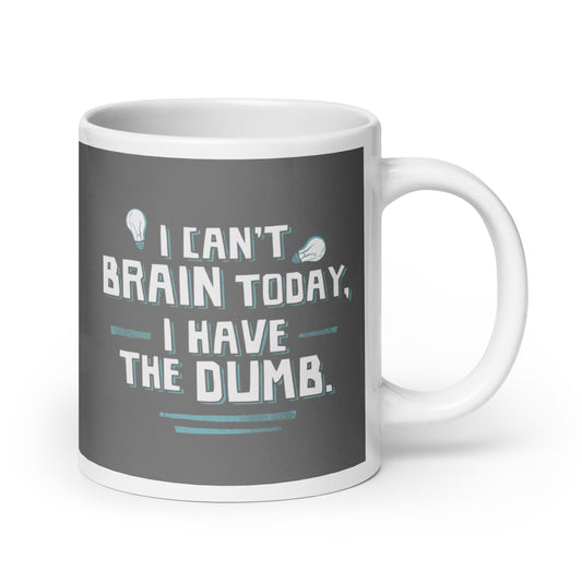 I Can't Brain Today, I Have The Dumb. Mug