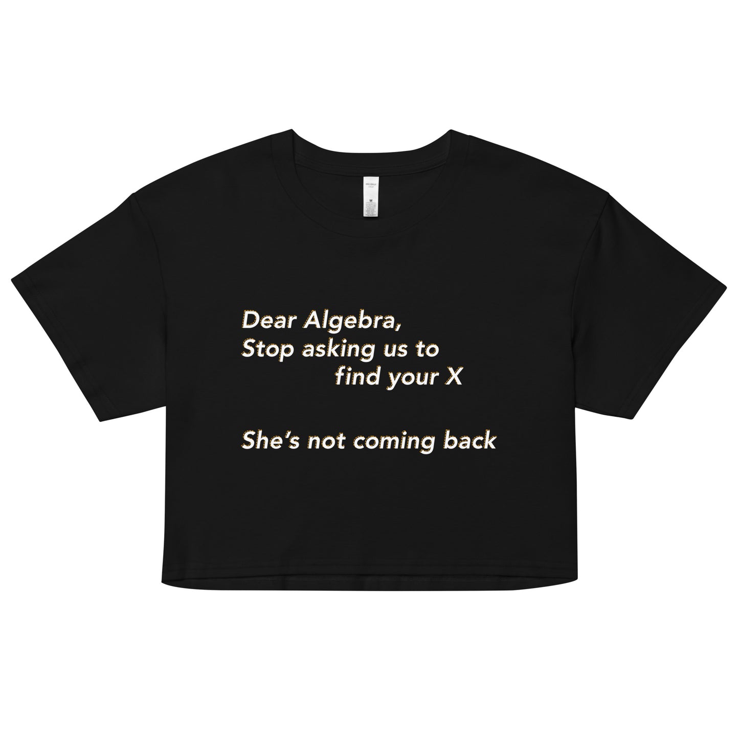 Dear Algebra, Stop Asking Us To Find Your X Women's Crop Tee