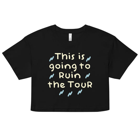 This Is Going To Ruin The Tour Women's Crop Tee