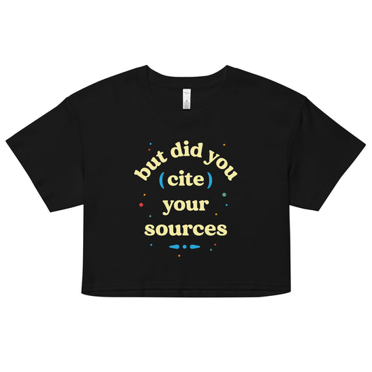 But Did You Cite Your Sources Women's Crop Tee