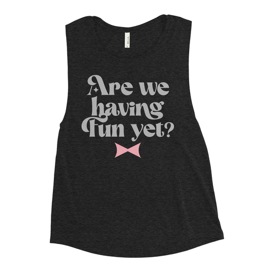 Are We Having Fun Yet? Women's Muscle Tank