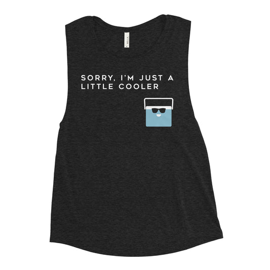 Sorry, I'm Just A Little Cooler Women's Muscle Tank