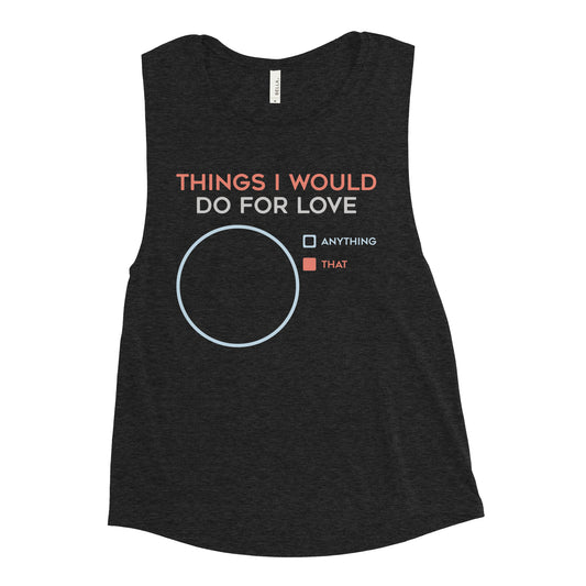 Things I Would Do For Love Women's Muscle Tank