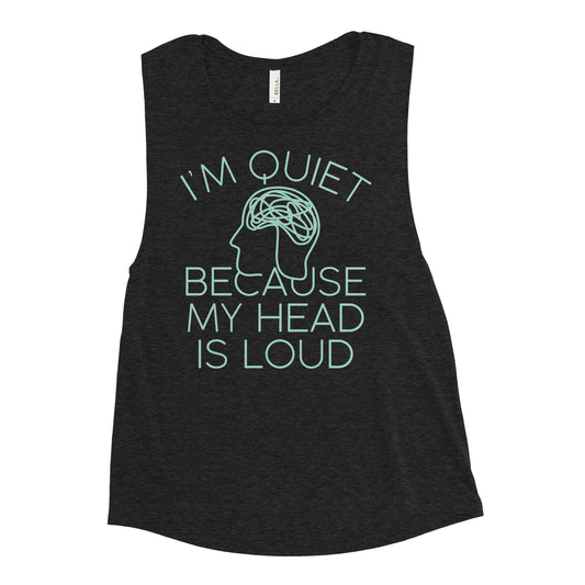 I'm Quiet Because My Head Is Loud Women's Muscle Tank