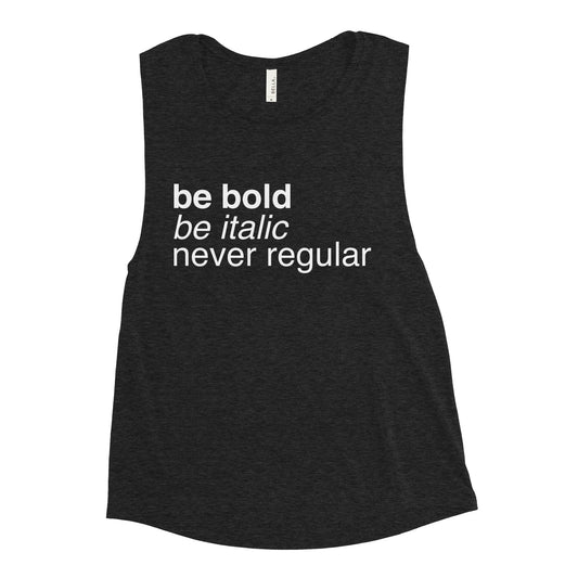 Be Bold Be Italic Never Regular Women's Muscle Tank