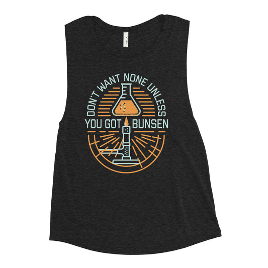 Don't Want None Unless You Got Bunsen Women's Muscle Tank