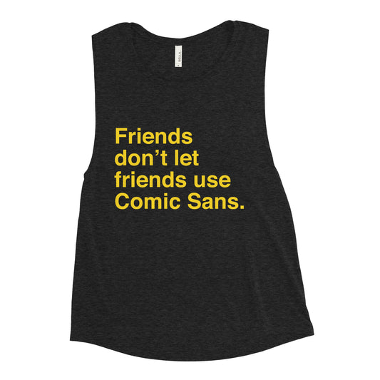 Friends Don't Let Friends Use Comic Sans Women's Muscle Tank