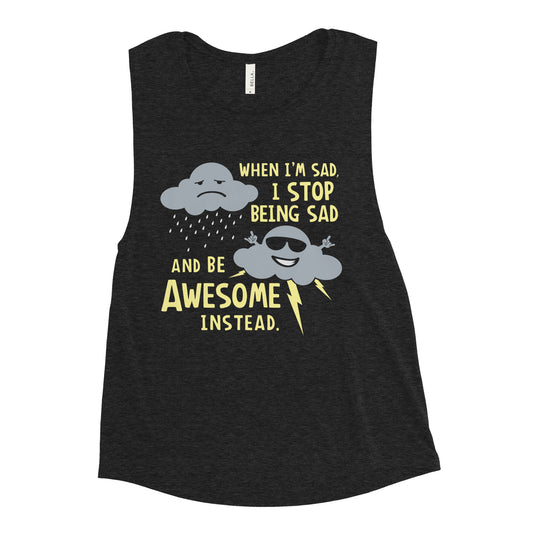 When I'm Sad, I Stop Being Sad And Be Awesome Instead Women's Muscle Tank