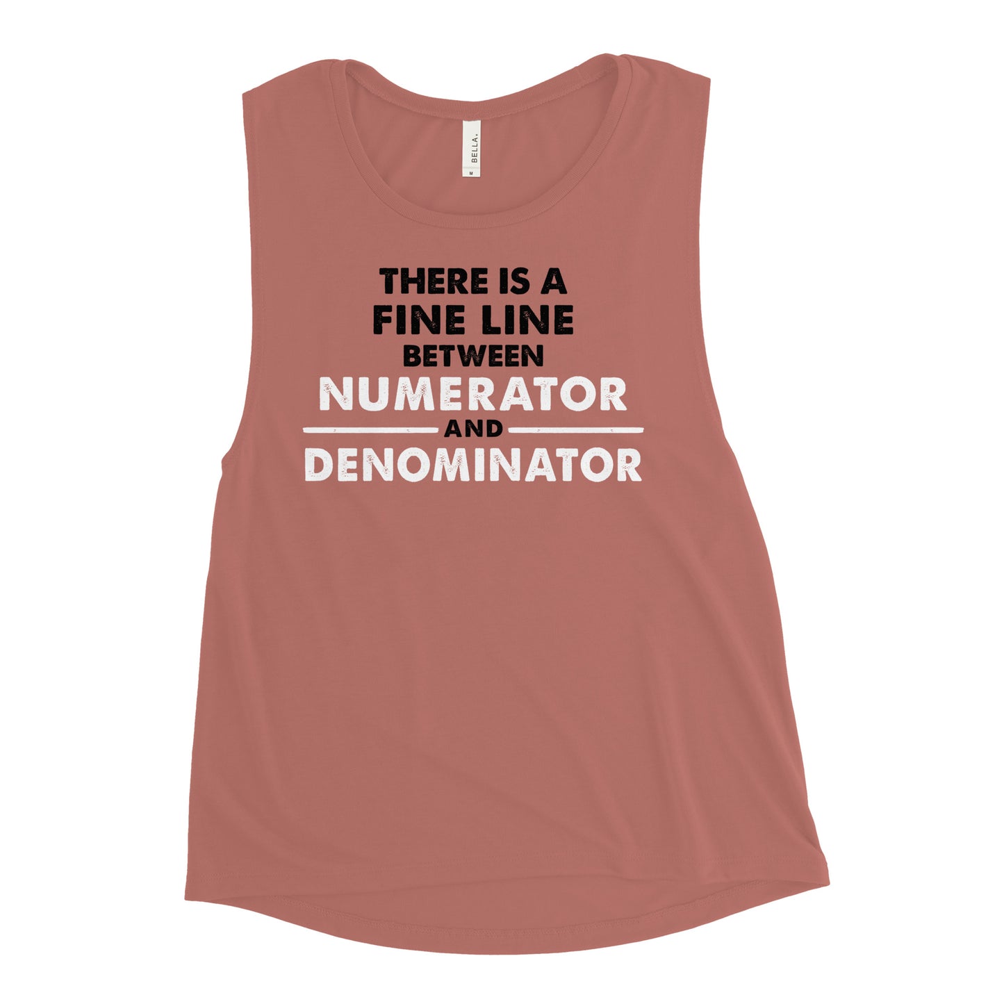 There Is A Fine Line Between Numerator And Denominator Women's Muscle Tank