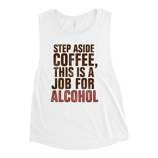 Step Aside Coffee, This Is A Job For Alcohol Women's Muscle Tank