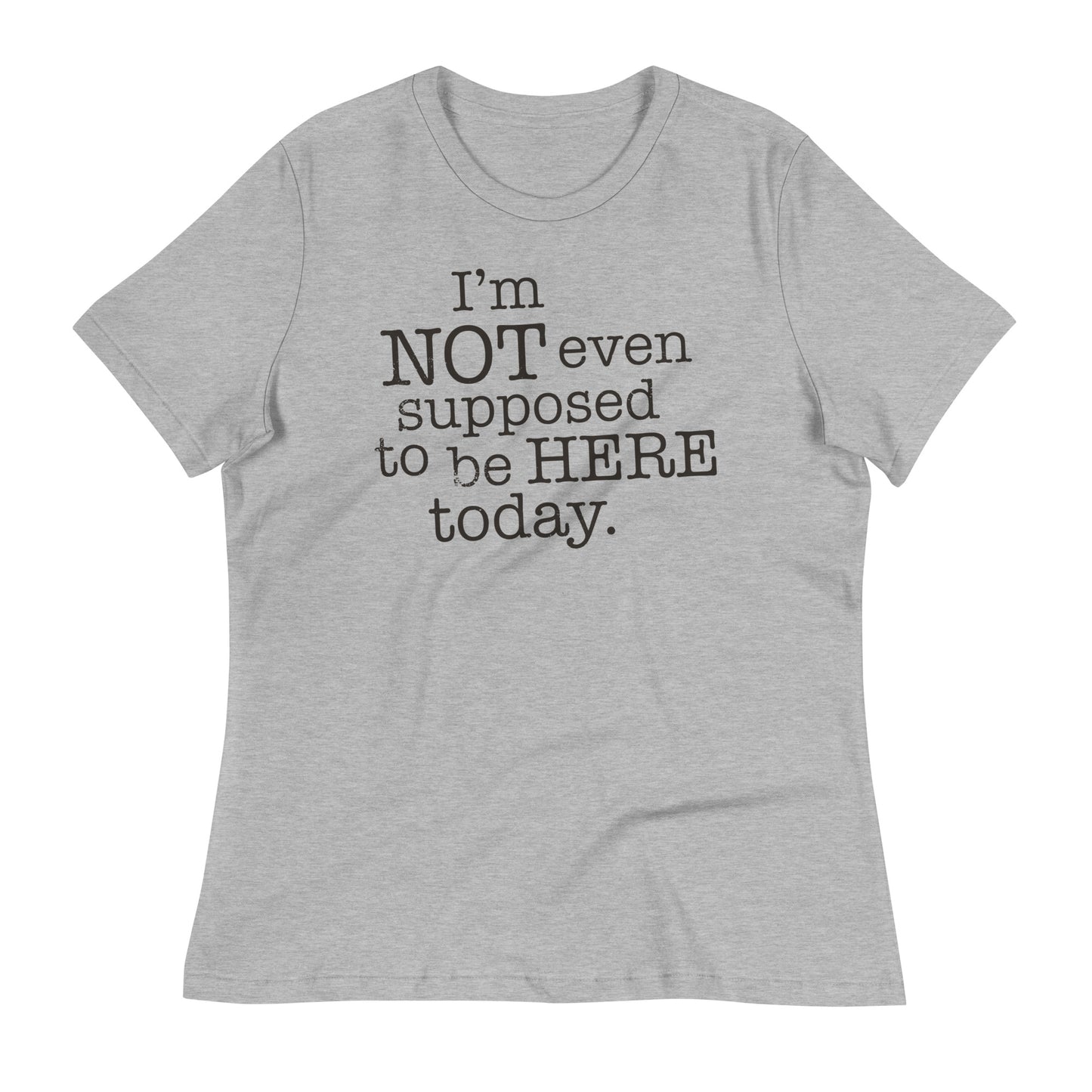 I'm Not Even Supposed To Be Here Today Women's Signature Tee