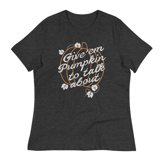 Give 'em Pumpkin To Talk About Women's Signature Tee