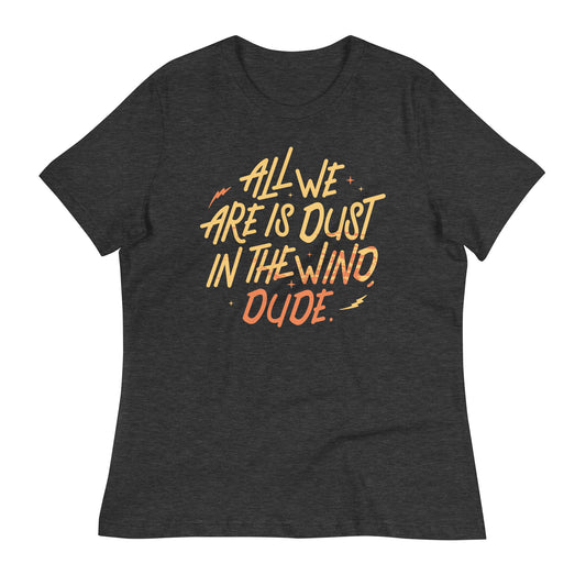 All We Are Is Dust In The Wind, Dude Women's Signature Tee