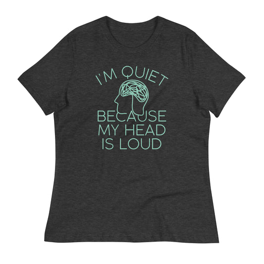 I'm Quiet Because My Head Is Loud Women's Signature Tee