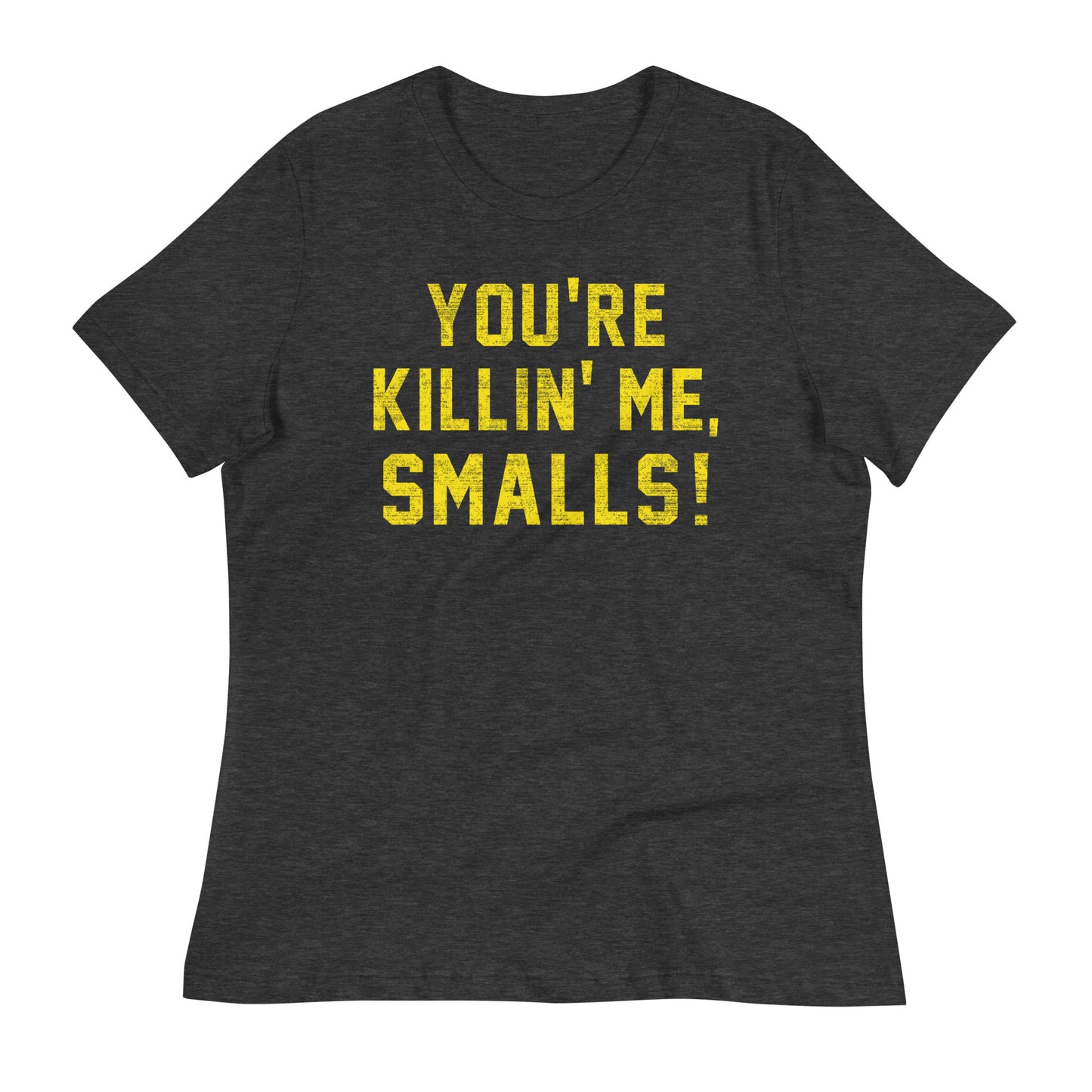 You're Killin' Me Smalls! Women's Signature Tee