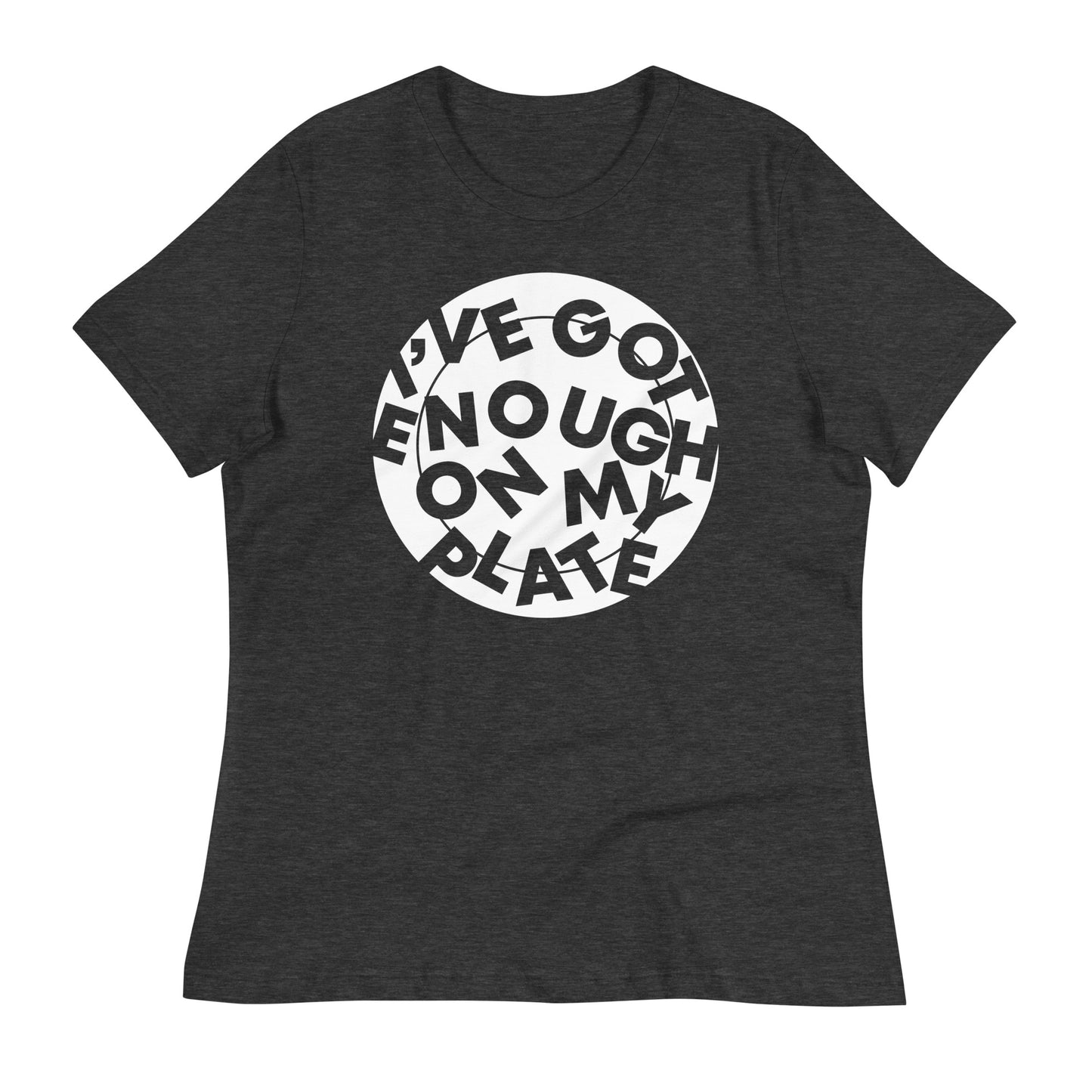 I've Got Enough On My Plate Women's Signature Tee