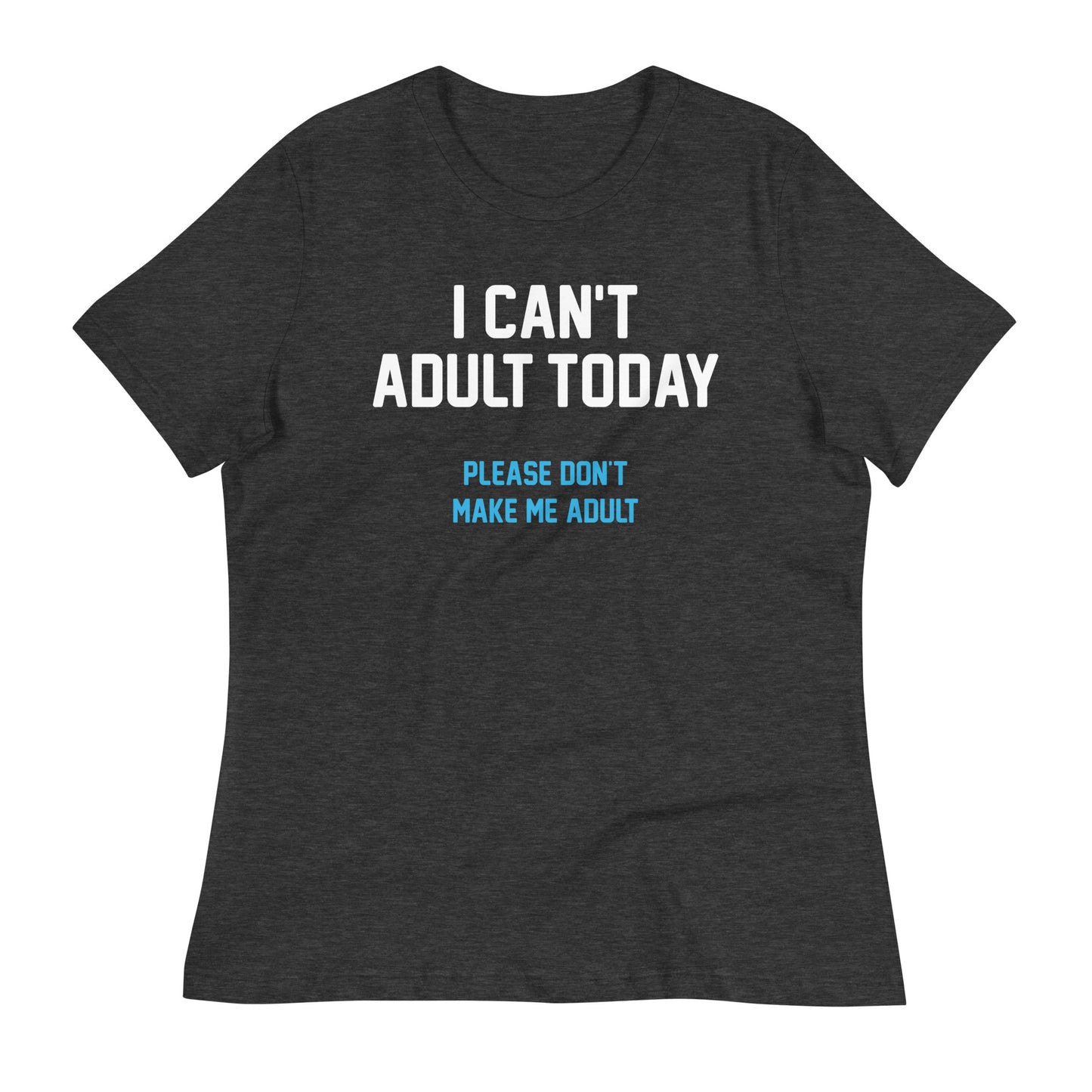 I Can't Adult Today Women's Signature Tee