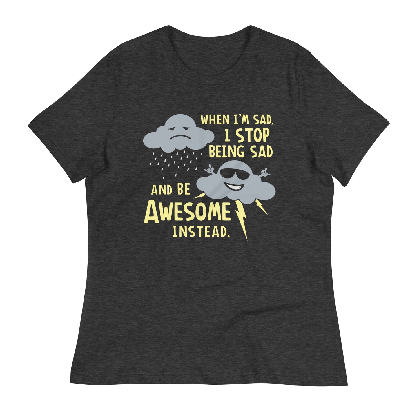 When I'm Sad, I Stop Being Sad And Be Awesome Instead Women's Signature Tee