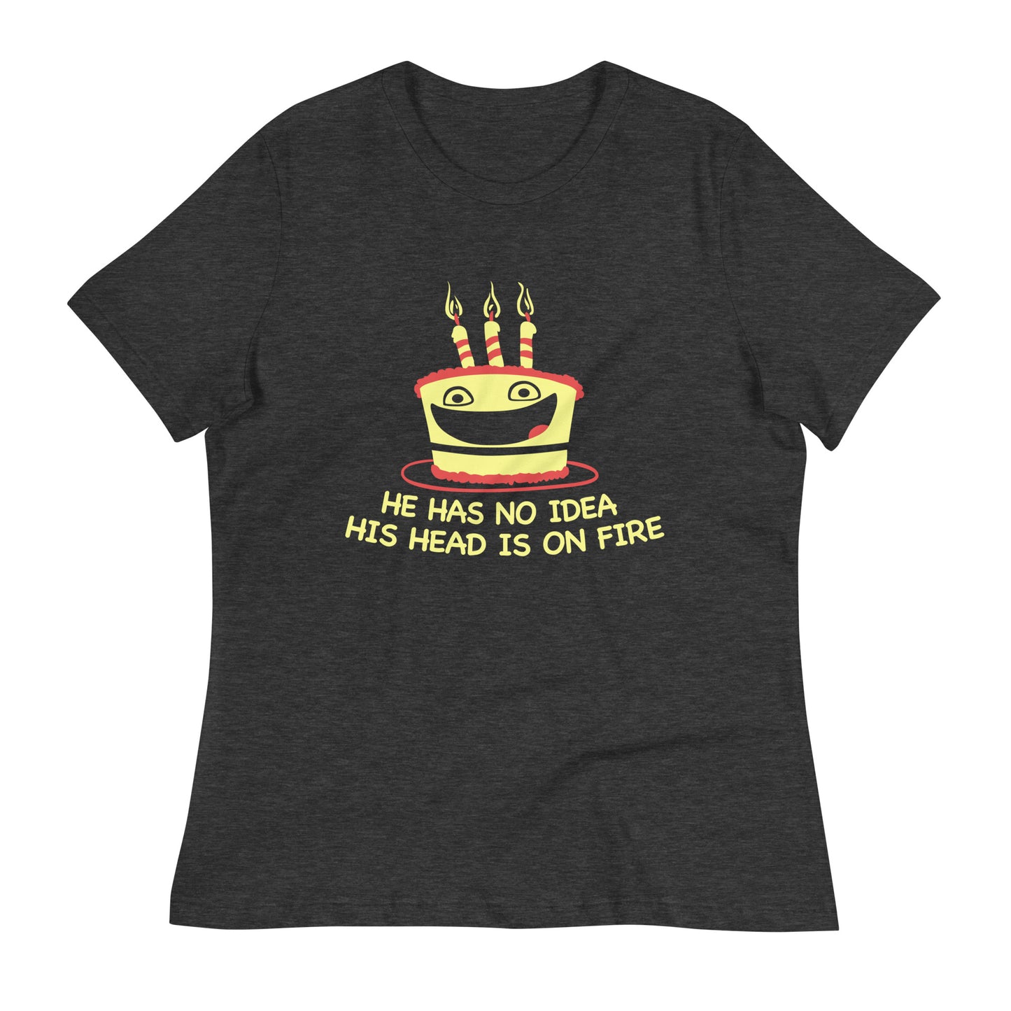 He Has No Idea His Head Is On Fire Women's Signature Tee