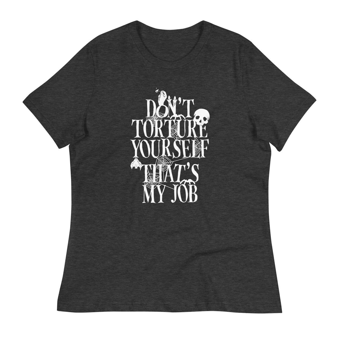 Don't Torture Yourself That's My Job Women's Signature Tee