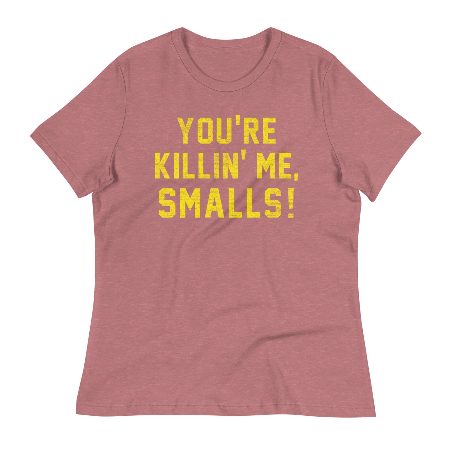 You're Killin' Me Smalls! Women's Signature Tee