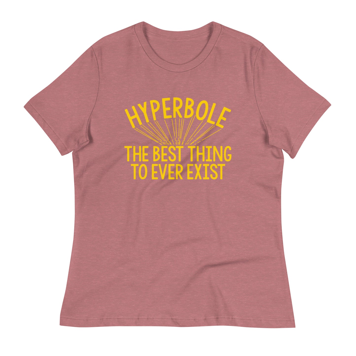 Hyperbole The Best Thing To Ever Exist Women's Signature Tee