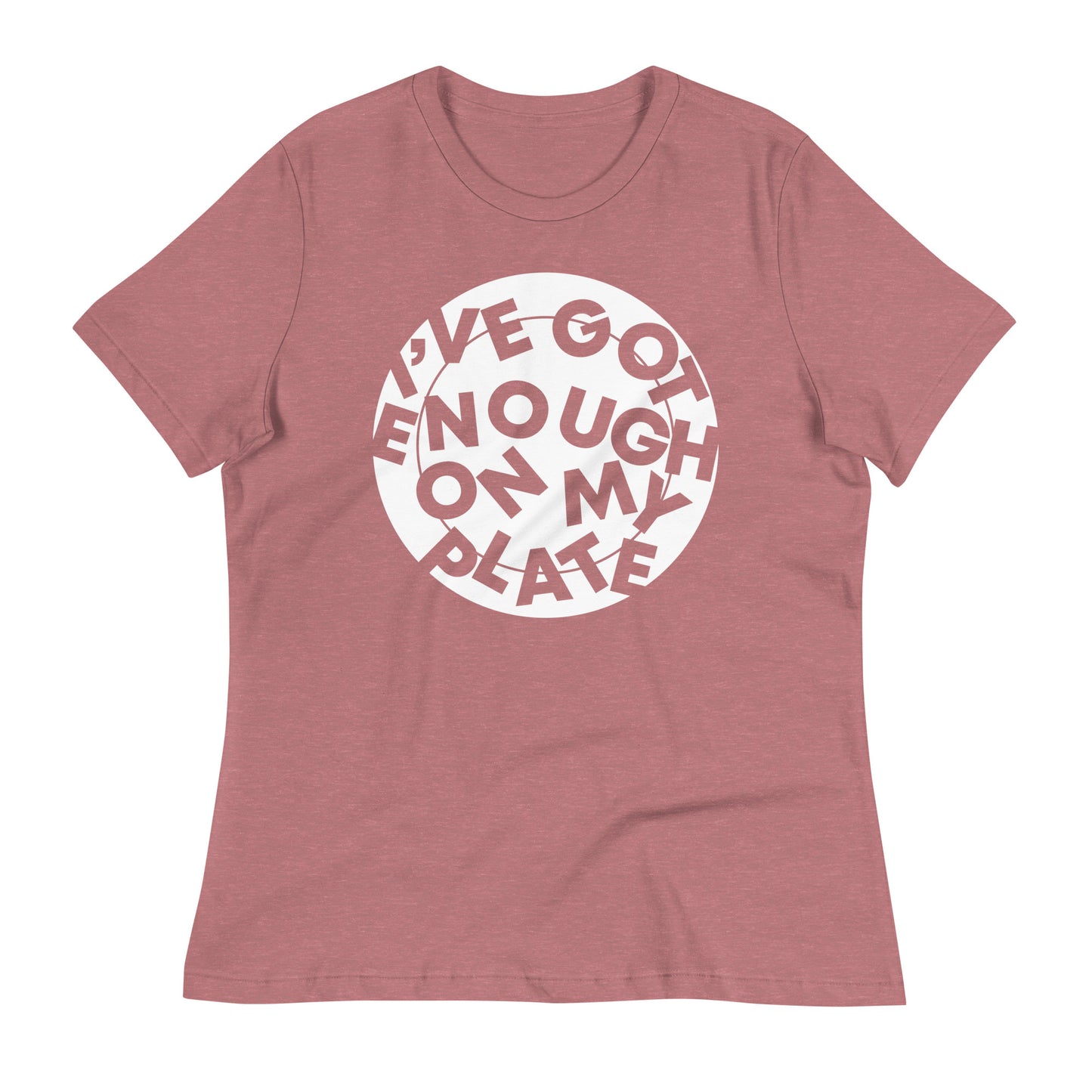 I've Got Enough On My Plate Women's Signature Tee