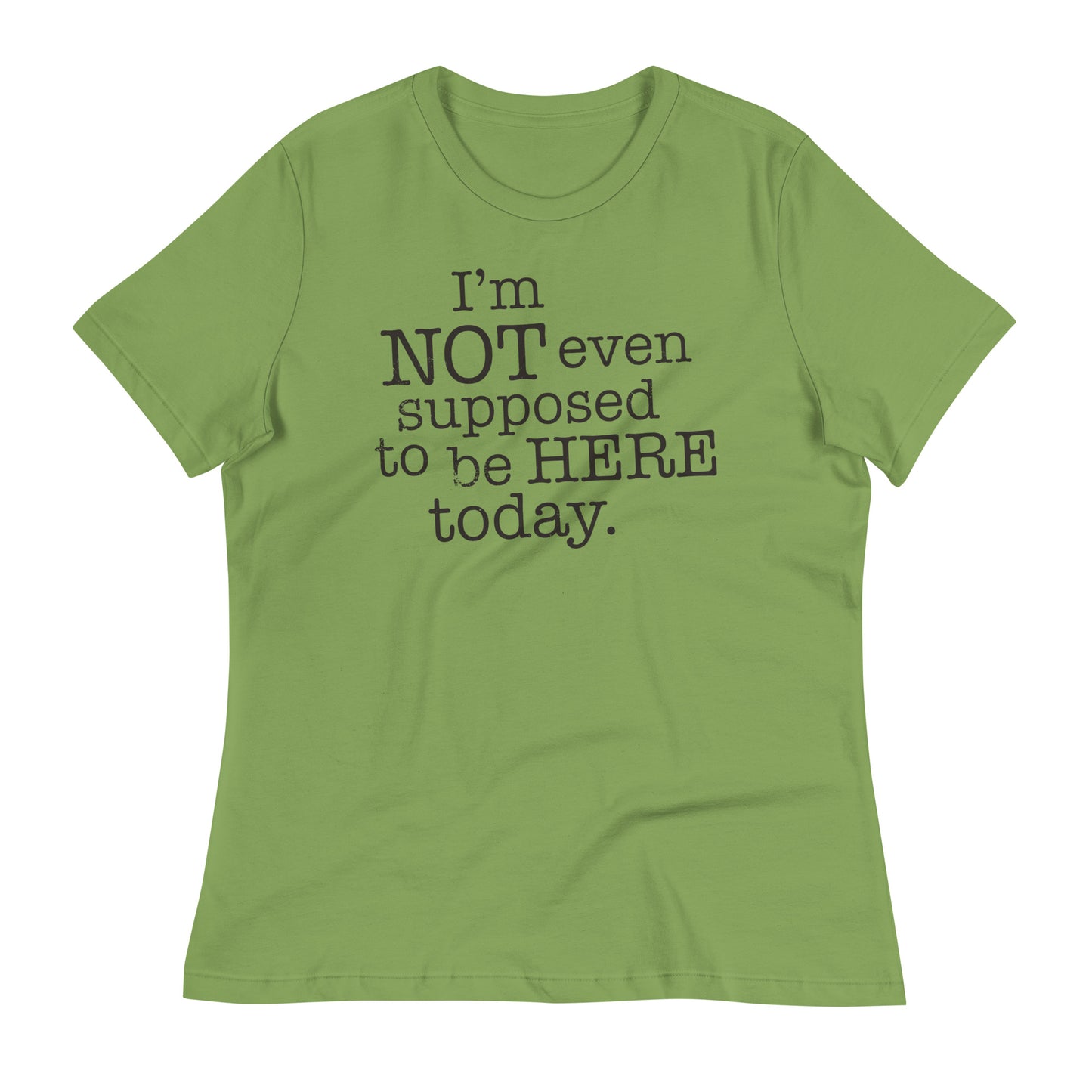 I'm Not Even Supposed To Be Here Today Women's Signature Tee