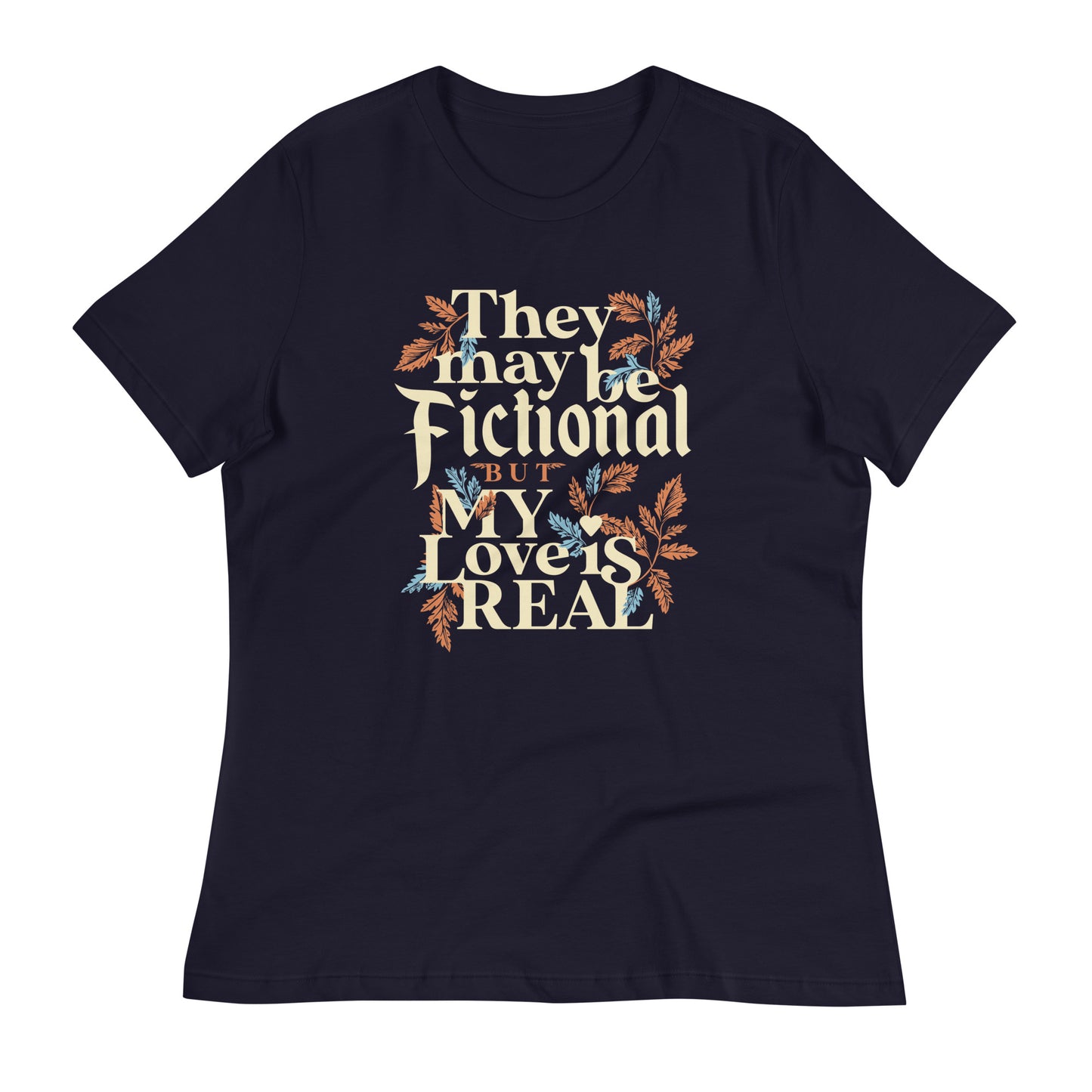 They May Be Fictional But My Love Is Real Women's Signature Tee