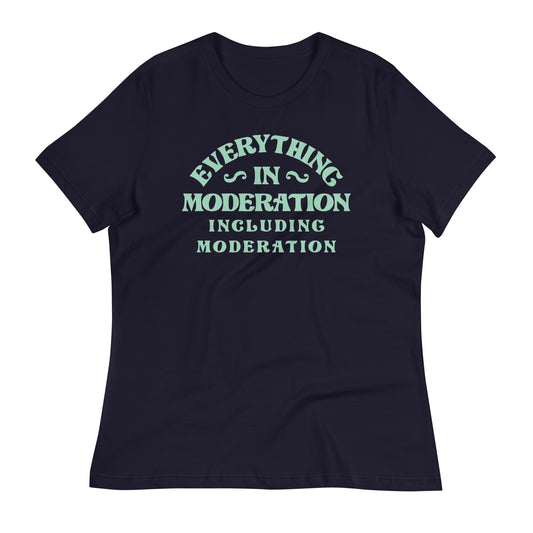 Everything In Moderation Including Moderation Women's Signature Tee