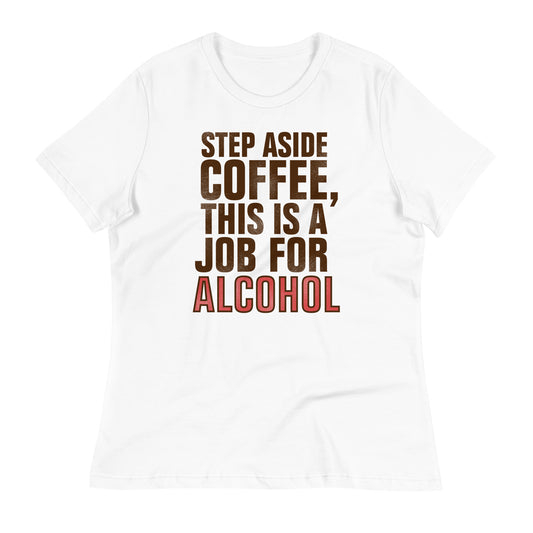 Step Aside Coffee, This Is A Job For Alcohol Women's Signature Tee