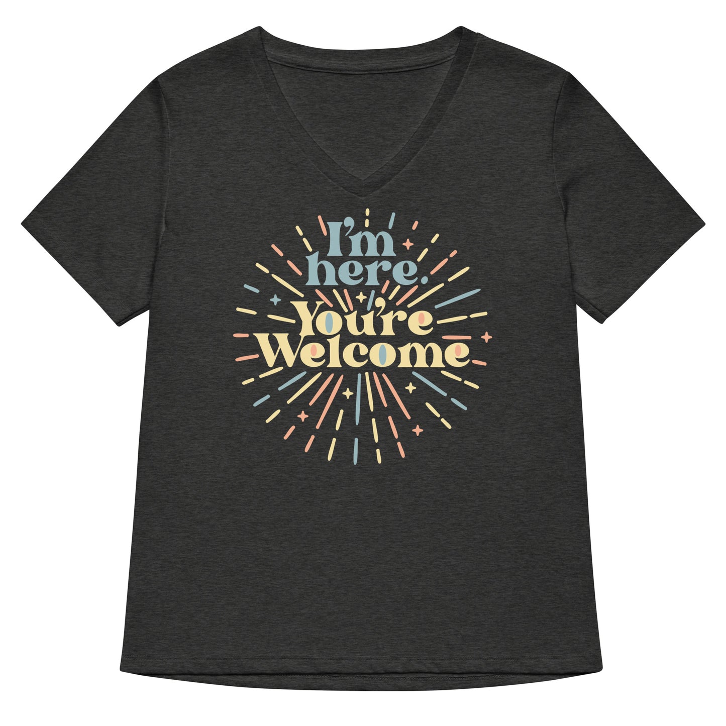 I'm Here You're Welcome Women's V-Neck Tee