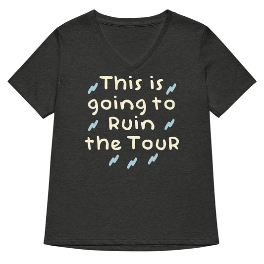 This Is Going To Ruin The Tour Women's V-Neck Tee