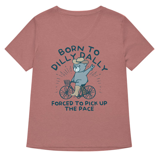 Born To Dilly Dally Forced To Pick Up The Pace Women's V-Neck Tee