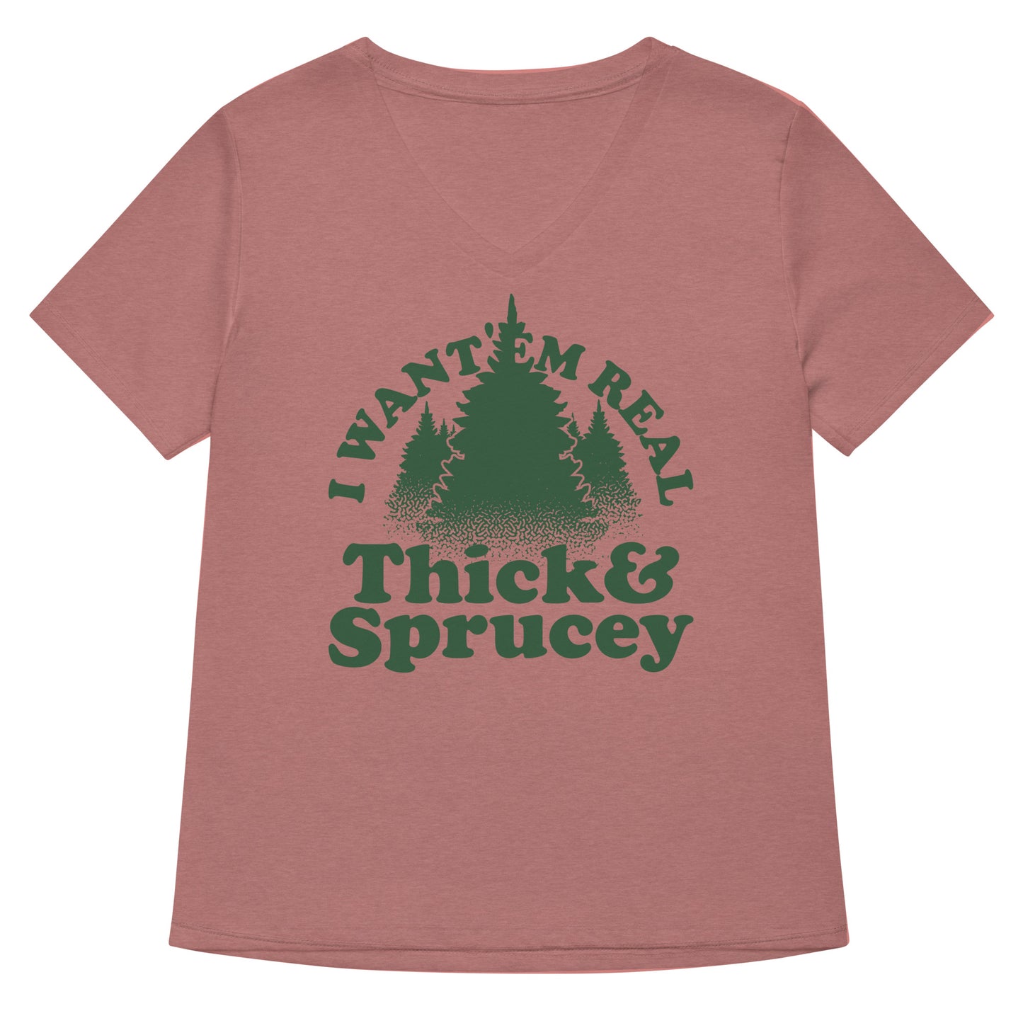 I Want 'Em Real Thick And Sprucey Women's V-Neck Tee