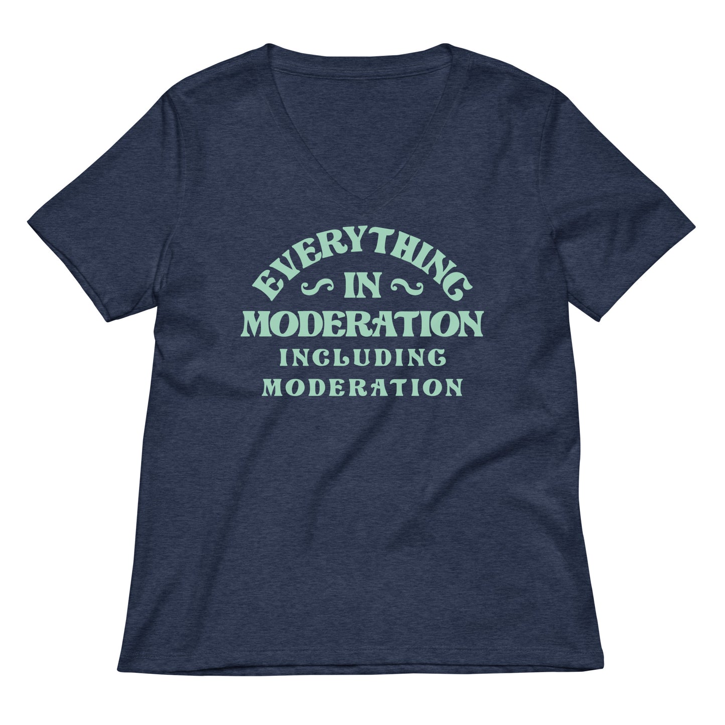 Everything In Moderation Including Moderation Women's V-Neck Tee