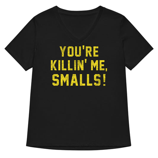 You're Killin' Me Smalls! Women's V-Neck Tee