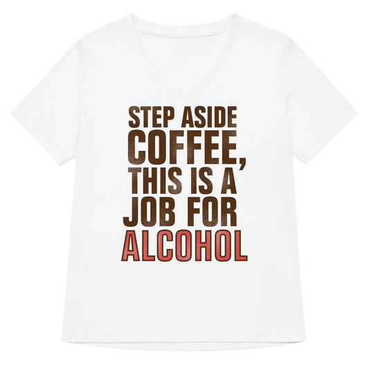 Step Aside Coffee, This Is A Job For Alcohol Women's V-Neck Tee