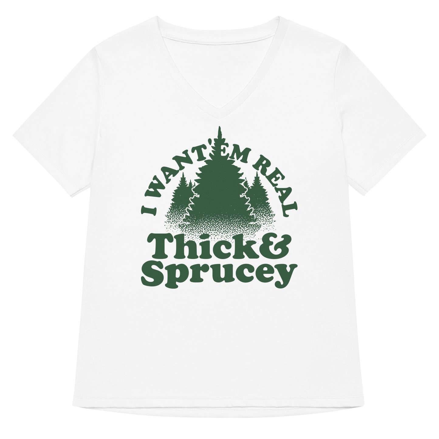 I Want 'Em Real Thick And Sprucey Women's V-Neck Tee